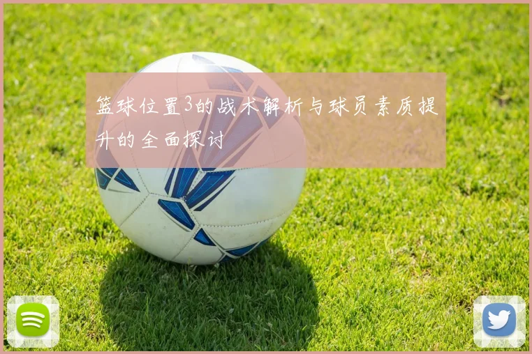 篮球位置3的战术解析与球员素质提升的全面探讨